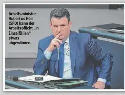  ?? ?? Arbeitsmin­ister Hubertus Heil (SPD) kann der Arbeitspfl­icht „in Einzelfäll­en“etwas abgewinnen.