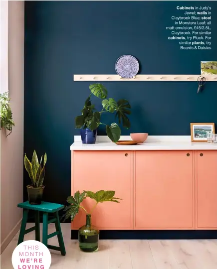  ?? ?? Cabinets in Judy’s Jewel; walls in Claybrook Blue; stool in Monstera Leaf; all matt emulsion, £45/2.5L, Claybrook. For similar cabinets, try Pluck. For similar plants, try Beards & Daisies