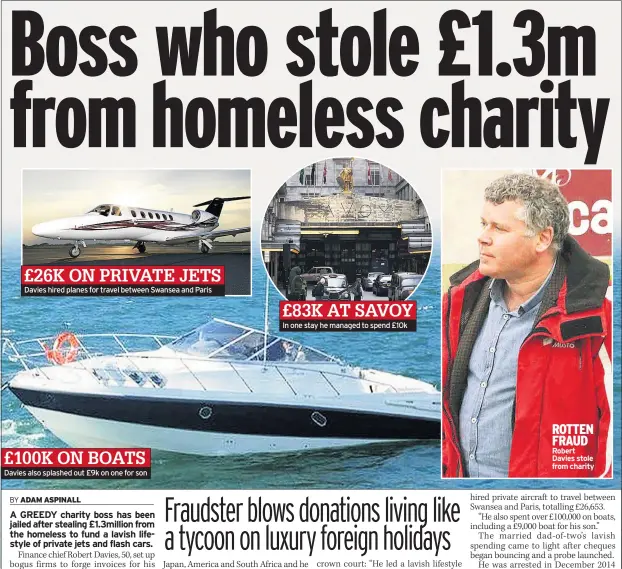  ??  ?? Davies hired planes for travel between Swansea and Paris Davies also splashed out £9k on one for son In one stay he managed to spend £10k ROTTEN FRAUD Robert Davies stole from charity