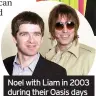  ??  ?? Noel with Liam in 2003 during their Oasis days
