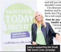  ??  ?? Gaby is supporting the Small Talk Saves Lives campaign