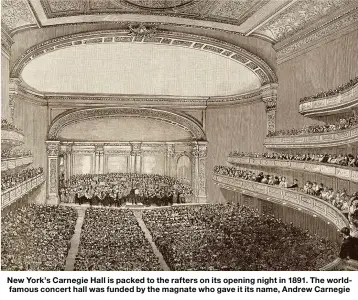  ??  ?? New York’s Carnegie Hall is packed to the rafters on its opening night in 1891. The worldfamou­s concert hall was funded by the magnate who gave it its name, Andrew Carnegie