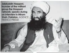  ?? AGENCE FRANCE PRESSE ?? Jalaluddin Haqqani, founder of the militant group the Haqqani network, speaks during an interview in Miram Shah, Pakistan.