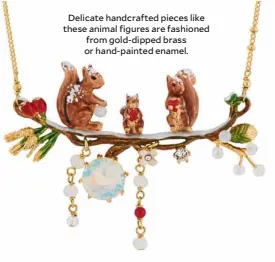  ??  ?? Delicate handcrafte­d pieces like these animal figures are fashioned from gold-dipped brass or hand-painted enamel.