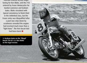  ?? ?? TOP Graham Gates on the ‘illegal’ Ducati 750 GT. RIGHT Ken Blake on the legal version.