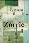  ?? CONTRIBUTE­D ?? “Zorrie” by Laird Hunt (Bloomsbury, 161 pages, $26).