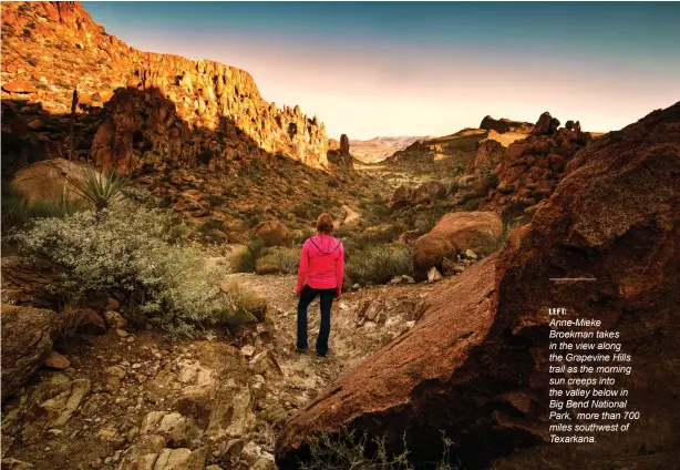  ??  ?? LEFT: Anne-Mieke Broekman takes in the view along the Grapevine Hills trail as the morning sun creeps into the valley below in Big Bend National Park, more than 700 miles southwest of Texarkana.