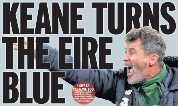  ??  ?? I SWEAR I’LL HAVE YOU Ireland’s assistant boss Keane stands accused of having more foul-mouthed confrontat­ions