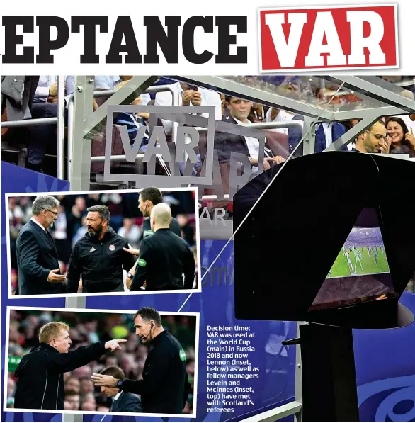  ??  ?? Decision time: VAR was used at the World Cup (main) in Russia 2018 and now Lennon (inset, below) as well as fellow managers Levein and McInnes (inset, top) have met with Scotland’s referees