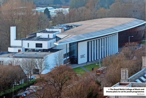  ?? Rob Browne ?? > The Royal Welsh College of Music and Drama plans to cut its youth programmes