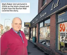  ??  ?? Mark Baker (jnr) pictured in 2004 as the store closed and (right) how the Burton Mail covered the story.