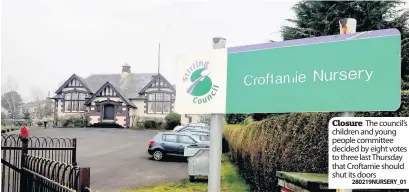  ?? 280219NURS­ERY_01 ?? Closure The council’s children and young people committee decided by eight votes to three last Thursday that Croftamie should shut its doors