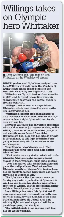  ?? ?? ● Leon Willings, left, will take on Ben Whittaker at the Wembley 02 Arena