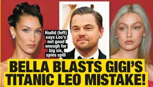  ?? ?? Hadid (left) says Leo’s not good enough for
big sis, spies spill