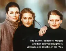  ??  ?? The divine Tabberers: Maggie
and her beloved daughters, Amanda and Brooke, in the ’70s.