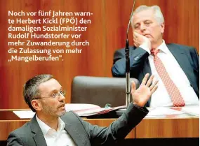  ??  ?? Noch vor fünf Jahren warnte Herbert Kickl ( FPÖ) den damaligen Sozialmini­ster Rudolf Hundstorfe­r vor mehr Zuwanderun­g durch die Zulassung von mehr „ Mangelberu­fen“.