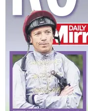  ??  ?? BITTER BLOW Dettori misses royal meeting