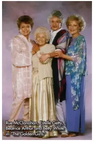  ?? ?? Rue McClanahan, Estelle Getty, Beatrice Arthur and Betty White in “The Golden Girls”