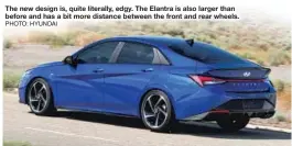  ?? PHOTO: HYUNDAI ?? The new design is, quite literally, edgy. The Elantra is also larger than before and has a bit more distance between the front and rear wheels.