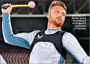  ?? ?? GEARED UP: Buttler giving throwdowns on England’s recent tour of Pakistan