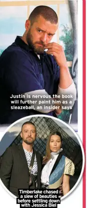  ?? ?? Justin is nervous the book will further paint him as a sleazeball, an insider says
Timberlake chased a slew of beauties before settling down
with Jessica Biel