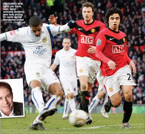  ?? PICTURE: Action Images ?? UNCOVERED GEM: Agent Jon Smith, inset, found Jermaine Beckford, seen here playing for Leeds against Manchester United