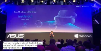  ??  ?? Asus was the only vendor at IFA that shared specs of its VR headset. Competitor­s were very hush-hush.