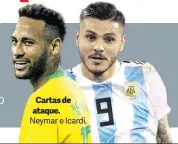  ??  ?? Cartas de ataque. Neymar e Icardi.