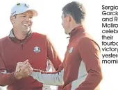  ?? ?? Sergio Garcia and Rory Mcilroy celebrate their fourballs victory yesterday morning