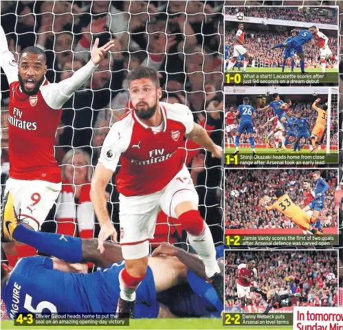  ??  ?? Olivier Giroud heads home to put the seal on an amazing opening-day victory What a start! Lacazette scores after just 94 seconds on a dream debut Shinji Okazaki heads home from close range after Arsenal took an early lead Jamie Vardy scores the first...