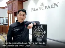  ?? ?? At the Blancpain Boutique, Marina Bay Sands with the Blancpain Wall Clock