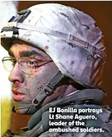  ??  ?? EJ Bonilla portrays Lt Shane Aguero, leader of the ambushed soldiers.