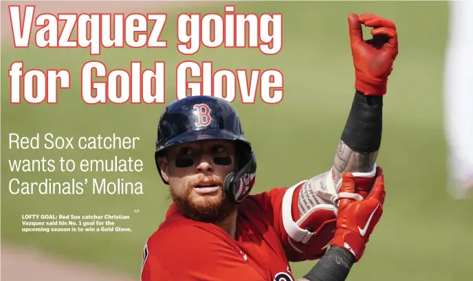  ?? AP ?? LOFTY GOAL: Red Sox catcher Christian Vazquez said his No. 1 goal for the upcoming season is to win a Gold Glove.