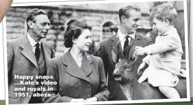  ??  ?? Happy snaps ...Kate’s video and royals in 1951, above