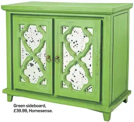  ??  ?? Green sideboard, £39.99, Homesense.