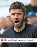  ?? ?? ■ Michael Carrick reacts at Ipswich