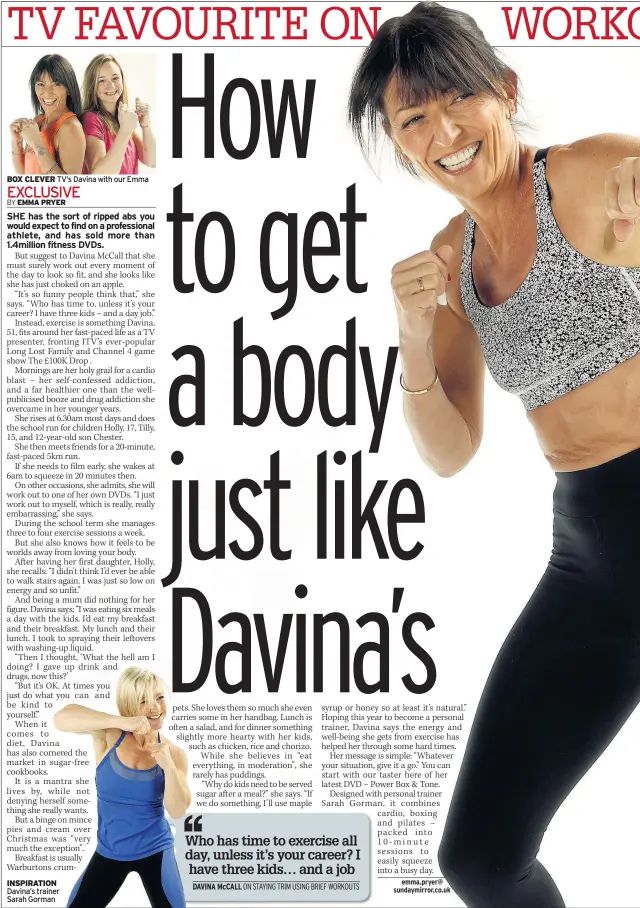  ??  ?? Who has time to exercise all day, unless it’s your career? I have three kids… and a job DAVINA McCALL