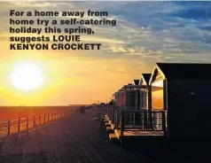  ??  ?? For a home away from home try a self-catering holiday this spring, suggests LOUIE KENYON CROCKETT PICTURE POSTCARD: Beautiful Lytham in Lancashire