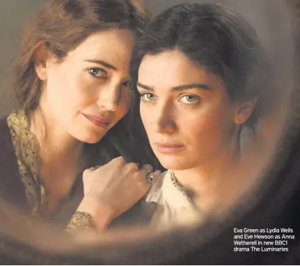  ??  ?? Eva Green as Lydia Wells and Eve Hewson as Anna Wetherell in new BBC1 drama The Luminaries