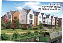  ?? ?? An artist’s impression of how the homes would look