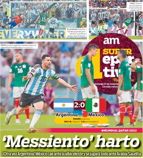  ?? /Fotos: Mexsport ?? MESSI. El astro argentino festeja su gol y su segundo en este Mundial.
EL ACABOSE. Enzo Fernández entró de cambio al 57’ y anotó un golazo para finiquitar.
VEGA. Tuvo un tiro con barrera y fue lo único de peligro del Tri.