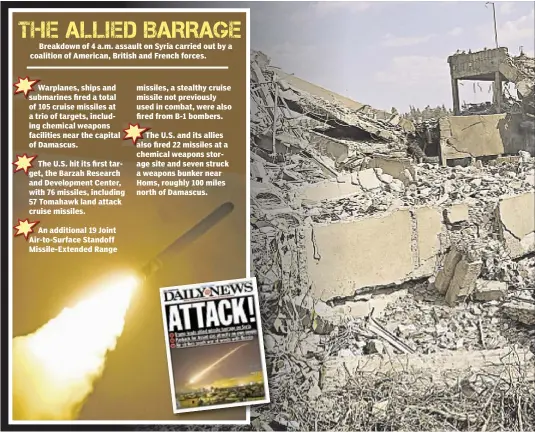  ??  ?? Breakdown of 4 a.m. assault on Syria carried out by a coalition of American, British and French forces.
Warplanes, ships and submarines fired a total of 105 cruise missiles at a trio of targets, including chemical weapons facilities near the capital...