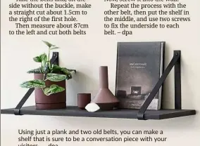  ?? — dpa ?? using just a plank and two old belts, you can make a shelf that is sure to be a conversati­on piece with your visitors.