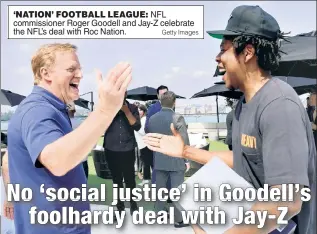  ?? Getty Images ?? ‘NATION’ FOOTBALL LEAGUE: NFL commission­er Roger Goodell and Jay-Z celebrate the NFL’s deal with Roc Nation.