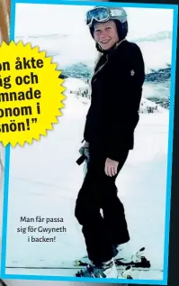  ??  ?? Man får passa sig för Gwyneth i backen!” Hon åkte iväg och lämnade honom i snön!”