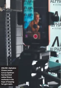  ??  ?? ONLINE: Alphalete Fitness owner Corryn Spelman has launched online fitness workouts in the hope of keeping her gym open.