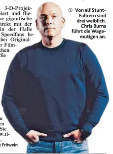  ??  ?? Von elf StuntFahre­rn sind drei weiblich. Chris Burns führt die Wagemutige­n an.