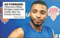  ?? Robert Sabo ?? GO FORWARD: Villanova’s Mikal Bridges meets the media after his Knicks workout.