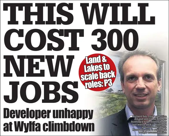  ??  ?? Richard Sidi, chief executive of Land and Lakes who are building a huge holiday lodge and leisure park in Holyhead is dismayed at Wylfa Newydd’s plan to scale back worker accommadat­ion