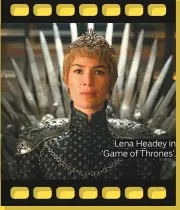  ??  ?? Lena Headey in ‘Game of Thrones’.